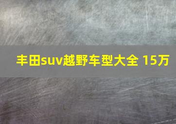 丰田suv越野车型大全 15万